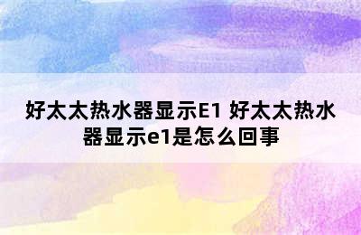 好太太热水器显示E1 好太太热水器显示e1是怎么回事